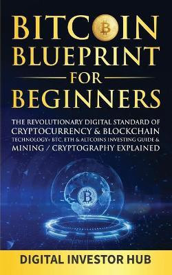 Bitcoin Blueprint For Beginners(English, Paperback, Digital Investor Hub)