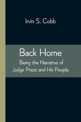 Back Home; Being the Narrative of Judge Priest and His People(English, Paperback, S Cobb Irvin)