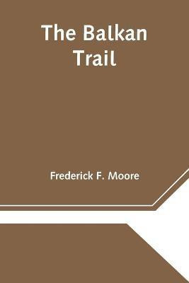The Balkan Trail(English, Paperback, F Moore Frederick)