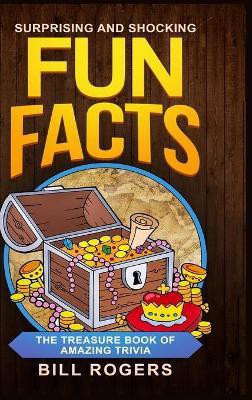 Surprising and Shocking Fun Facts - Hardcover Version(English, Hardcover, Rogers Bill)