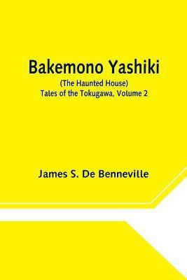 Bakemono Yashiki (The Haunted House) Tales of the Tokugawa, Volume 2(English, Paperback, S de Benneville James)