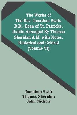 The Works Of The Rev. Jonathan Swift, D.D., Dean Of St. Patricks, Dublin Arranged By Thomas Sheridan A.M. With Notes, Historical And Critical (Volume Vi)(English, Paperback, Swift Jonathan) The Works Of The Rev. Jonathan Swift, D.D., Dean Of St. Patricks, Dublin Arranged By Thomas Sheridan A.M. With Notes, Historical And Critical (Volume Vi)(English, Paperback, Swift Jonathan)