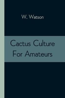 Cactus Culture For Amateurs(English, Paperback, Watson W)