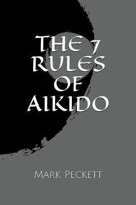 The 7 Rules Of Aikido(English, Paperback, Peckett Mark)
