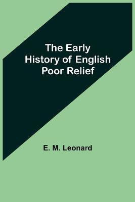 The Early History of English Poor Relief(English, Paperback, M Leonard E)