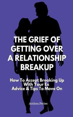 The Grief Of Getting Over A Relationship Breakup(English, Paperback, Peries Anthea)