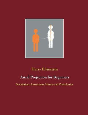 Astral Projection for Beginners(English, Paperback, Eilenstein Harry)