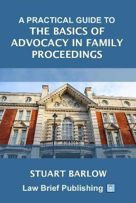 A Practical Guide to the Basics of Advocacy in Family Proceedings(English, Paperback, Barlow Stuart)