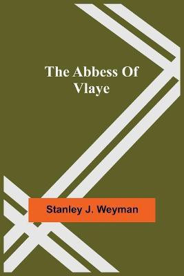 The Abbess Of Vlaye(English, Paperback, J Weyman Stanley)
