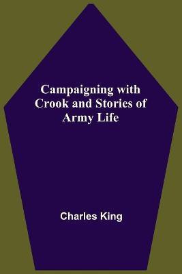 Campaigning With Crook And Stories Of Army Life(English, Paperback, King Charles)