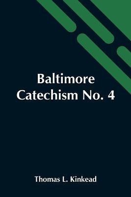 Baltimore Catechism No. 4; An Explanation Of The Baltimore Catechism Of Christian Doctrine For The Use Of Sunday-School Teachers And Advanced Classes(English, Paperback, L Kinkead Thomas)