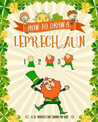 How to Draw A Leprechaun - A St. Patrick's Day Charm for Kids(English, Paperback, Peanut Prodigy)