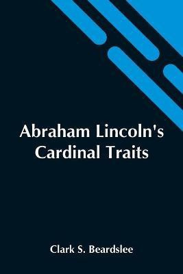 Abraham Lincoln'S Cardinal Traits; A Study In Ethics, With An Epilogue Addressed To Theologians(English, Paperback, S Beardslee Clark)