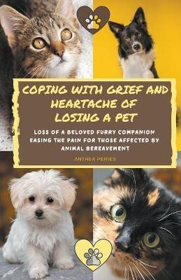 Coping With Grief And Heartache Of Losing A Pet(English, Paperback, Peries Anthea)