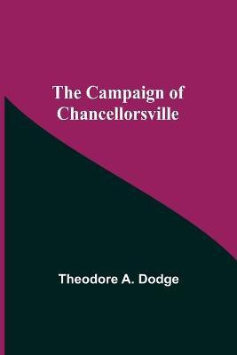 The Campaign Of Chancellorsville(English, Paperback, A Dodge Theodore)