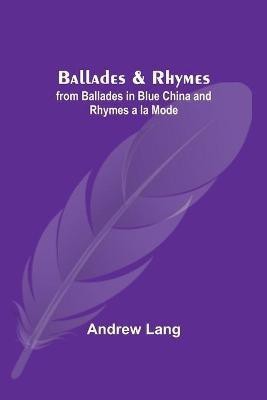 Ballades & Rhymes; from Ballades in Blue China and Rhymes a la Mode(English, Paperback, Lang Andrew)