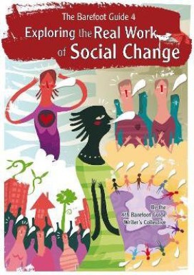 The Barefoot Guide to Exploring the Real Work of Social Change(English, Paperback, The Barefoot Guide Writers' Collective)