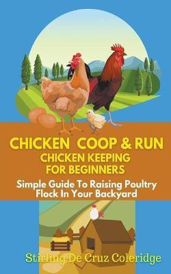 Chicken Coop & Run Chicken Keeping For Beginners(English, Paperback, Coleridge Stirling de Cruz)