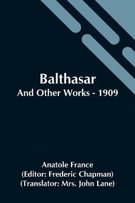 Balthasar; And Other Works - 1909(English, Paperback, France Anatole)