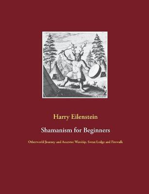 Shamanism for Beginners(English, Paperback, Eilenstein Harry)