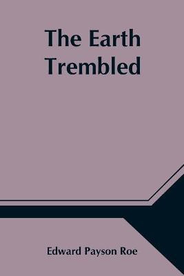 The Earth Trembled(English, Paperback, Payson Roe Edward)