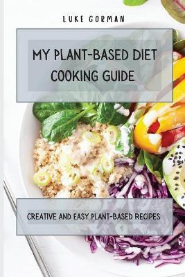 My Plant-Based Diet Cooking Guide(English, Paperback, Gorman Luke)