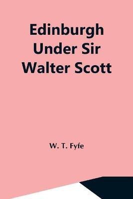 Edinburgh Under Sir Walter Scott(English, Paperback, T Fyfe W)