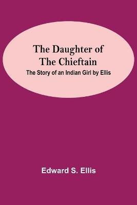 The Daughter Of The Chieftain(English, Paperback, S Ellis Edward)