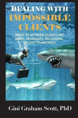 Dealing with Impossible Clients(English, Paperback, Scott Gini Graham Ph.D)