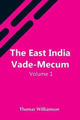 The East India Vade-Mecum, V.1 Or, Complete Guide To Gentlemen Intended For The Civil, Mmilitary, Or Naval Service Of The East India Company. Volume 1(English, Paperback, Williamson Thomas)