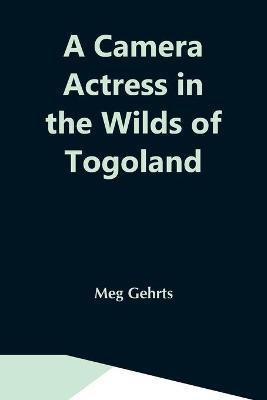 A Camera Actress In The Wilds Of Togoland(English, Paperback, Gehrts Meg)