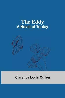 The Eddy; A Novel Of To-Day(English, Paperback, Louis Cullen Clarence)
