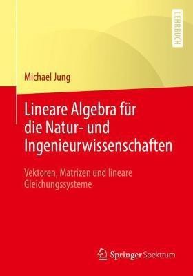 Lineare Algebra fuer die Natur- und Ingenieurwissenschaften(German, Paperback, Jung Michael)