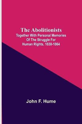 The Abolitionists; Together With Personal Memories Of The Struggle For Human Rights, 1830-1864(English, Paperback, F Hume John)