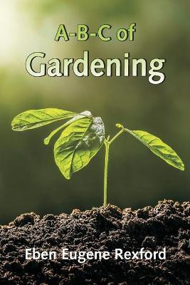 A-B-C of Gardening(English, Paperback, Eugene Rexford Eben)