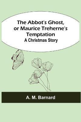 The Abbot's Ghost, or Maurice Treherne's Temptation(English, Paperback, M Barnard A)