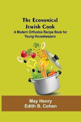 The Economical Jewish Cook; A Modern Orthodox Recipe Book For Young Housekeepers(English, Paperback, Henry Edith B Cohen May)