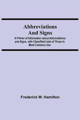 Abbreviations and Signs; A Primer of Information about Abbreviations and Signs, with Classified Lists of Those in Most Common Use(English, Paperback, W Hamilton Frederick)