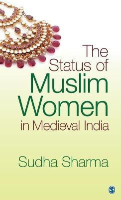 The Status of Muslim Women in Medieval India  - The Indian Experience(English, Hardcover, Sharma Sudha)