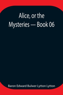 Alice, or the Mysteries - Book 06(English, Paperback, Edward Bulwer Lytton Lytton Baron)