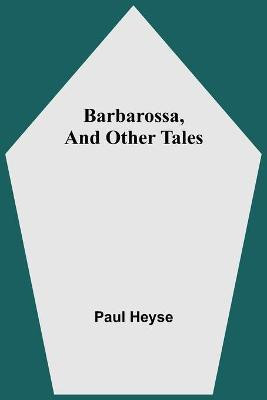 Barbarossa, And Other Tales(English, Paperback, Heyse Paul)