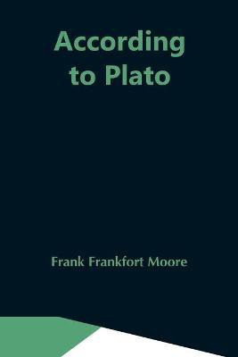 According To Plato(English, Paperback, Frankfort Moore Frank)