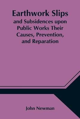 Earthwork Slips and Subsidences upon Public Works Their Causes, Prevention, and Reparation(English, Paperback, Newman John)