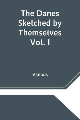 The Danes Sketched by Themselves. Vol. I A Series of Popular Stories by the Best Danish Authors(English, Paperback, Various)