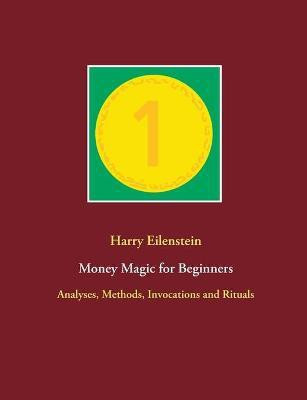 Money Magic for Beginners(English, Paperback, Eilenstein Harry)