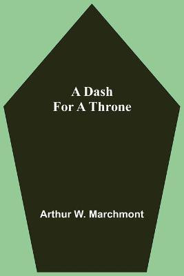 A Dash For A Throne(English, Paperback, W Marchmont Arthur)