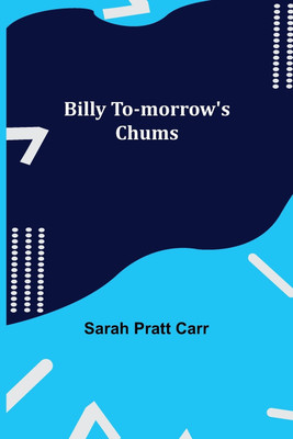 Billy To-morrow's Chums(English, Paperback, Pratt Carr Sarah)