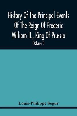 History Of The Principal Events Of The Reign Of Frederic William Ii., King Of Prussia(English, Paperback, Segur Louis-Philippe)