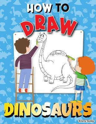 How to Draw Dinosaurs(English, Paperback, Sealey Amelia)