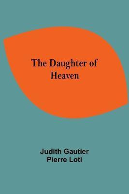 The Daughter Of Heaven(English, Paperback, Gautier Pierre Loti Judith)